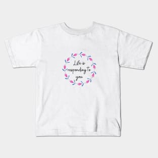 Life is responding to you Kids T-Shirt